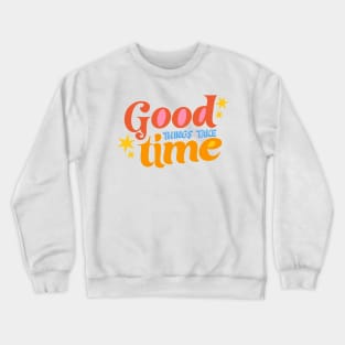 Good Things Take Time by Oh So Graceful Crewneck Sweatshirt